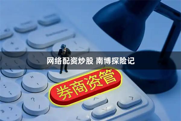 网络配资炒股 南博探险记