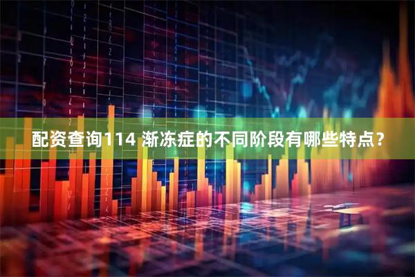 配资查询114 渐冻症的不同阶段有哪些特点？