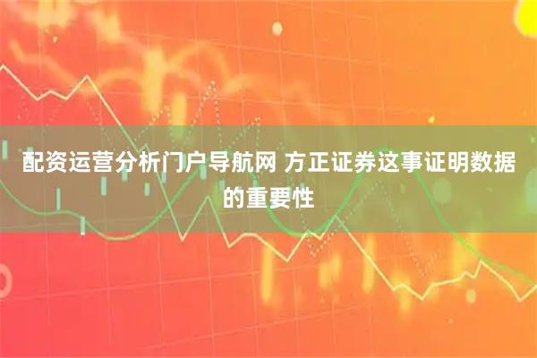 配资运营分析门户导航网 方正证券这事证明数据的重要性