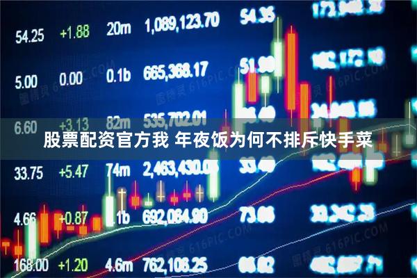 股票配资官方我 年夜饭为何不排斥快手菜