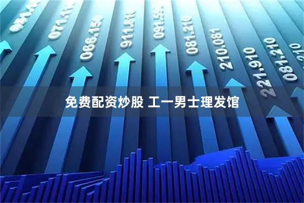 免费配资炒股 工一男士理发馆